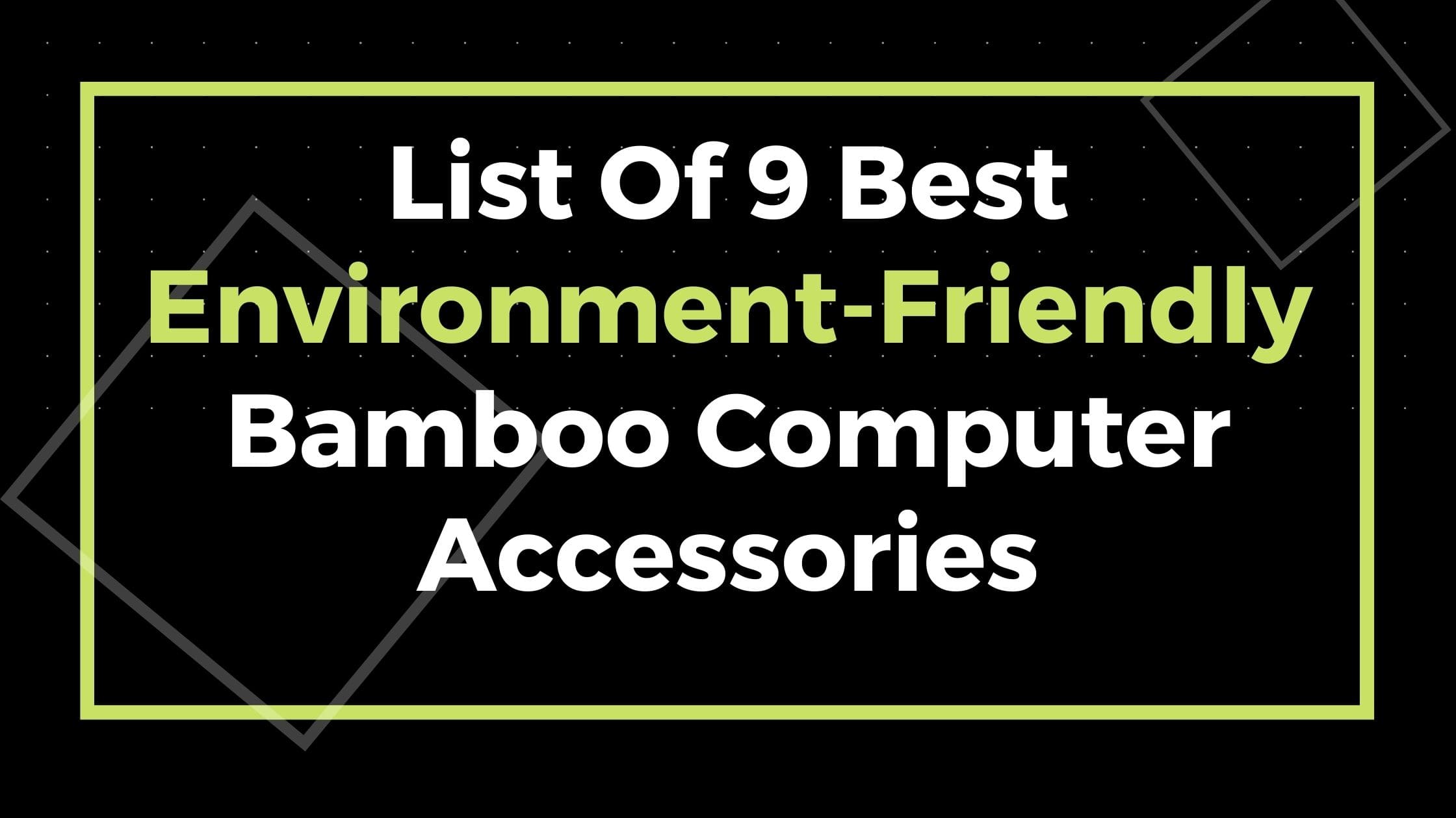 List of 9 Best Environment-Friendly Bamboo Computer Accessories