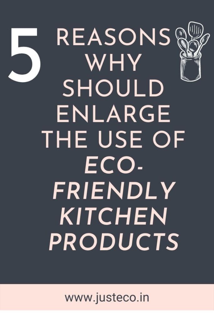 Reasons Why Should Enlarge The Use of Eco-friendly Kitchen Products
